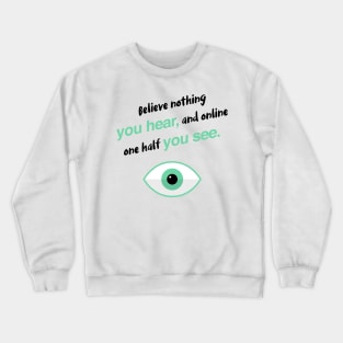 Believe nothing you hear, and online one half you see Crewneck Sweatshirt